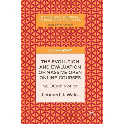 The Evolution and Evaluation of Massive Open Online Courses - (Cultural and Social Foundations of Education) by  Leonard J Waks (Hardcover)