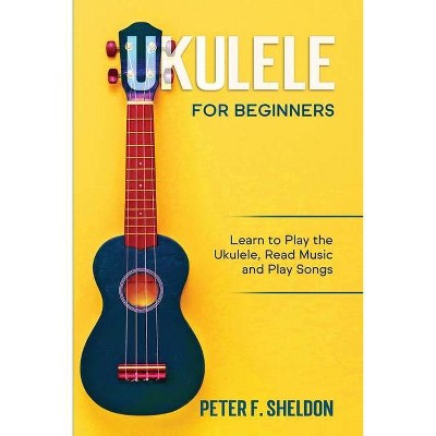 Ukulele for Beginners - by  Peter F Sheldon (Paperback)