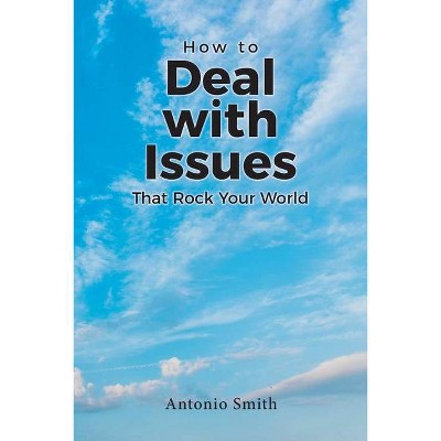 How to Deal with Issues That Rock Your World - by  Antonio Smith (Paperback)