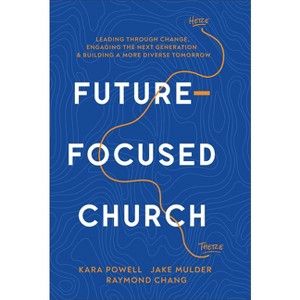 Future-Focused Church - by  Kara Powell & Jake Mulder & Raymond Chang (Hardcover) - 1 of 1