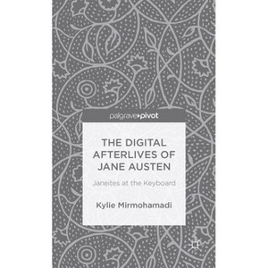 The Digital Afterlives of Jane Austen - (Palgrave Pivot) by  K Mirmohamadi (Hardcover) - 1 of 1
