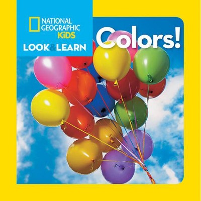 National Geographic Kids Look and Learn: Colors! - (National Geographic Little Kids Look & Learn) by  National Kids (Board Book)