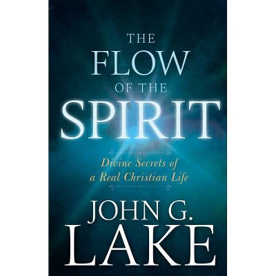 The Flow of the Spirit - by  John G Lake (Paperback)