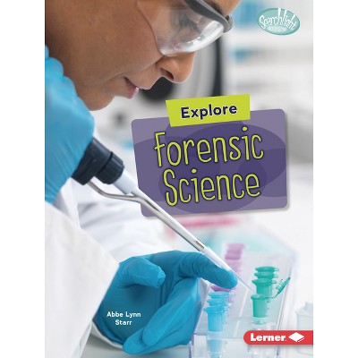 Explore Forensic Science - (Searchlight Books (Tm) -- High-Tech Science) by  Abbe Lynn Starr (Paperback)