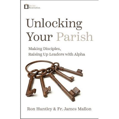 Unlocking Your Parish - by  Ron Huntley & Fr James Mallon (Paperback)