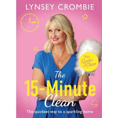 The 15-Minute Clean - (Queen of Clean) by  Lynsey Crombie (Hardcover)