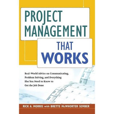 Project Management That Works - by  Rick a Morris & Brette McWhorter Sember (Paperback)