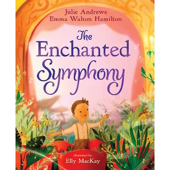 The Enchanted Symphony - by  Julie Andrews & Emma Walton Hamilton (Hardcover)