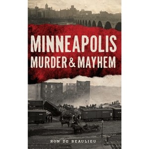 Minneapolis Murder & Mayhem - by  Ron de Beaulieu (Paperback) - 1 of 1
