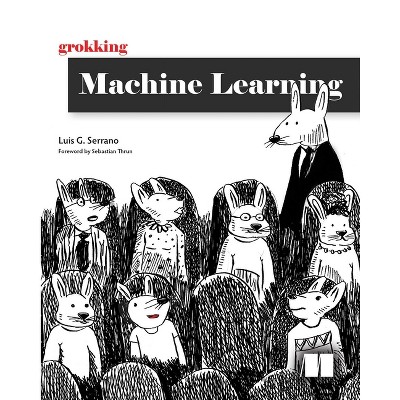 Grokking Machine Learning - by  Luis Serrano (Paperback)