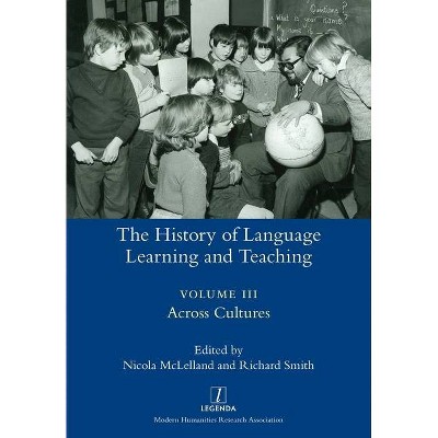 The History of Language Learning and Teaching III - (Legenda) by  Nicola McLelland & Richard Smith (Paperback)