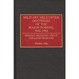 Military Helicopter Doctrines of the Major Powers, 1945-1992 - (Contributions in Military Studies) by  Matthew Allen (Hardcover) - 1 of 1