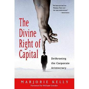 The Divine Right of Capital - by  Marjorie Kelly & William Greider (Paperback)