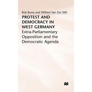 Protest and Democracy in West Germany - (Extra-Parliamentary Opposition and the Democratic Agenda) by  Rob Burns & Wilfried Van Der Will (Hardcover) - 1 of 1