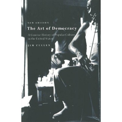 The Art of Democracy - 2nd Edition by  Jim Cullen (Paperback)