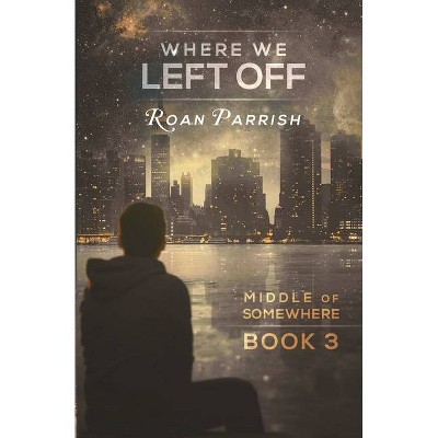 Where We Left Off - (Middle of Somewhere) by  Roan Parrish (Paperback)