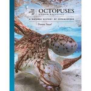 The Lives of Octopuses and Their Relatives - (Lives of the Natural World) by  Danna Staaf (Hardcover) - 1 of 1