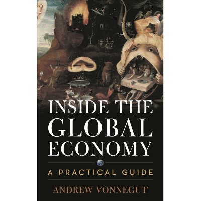 Inside the Global Economy - by  Andrew Vonnegut (Hardcover)