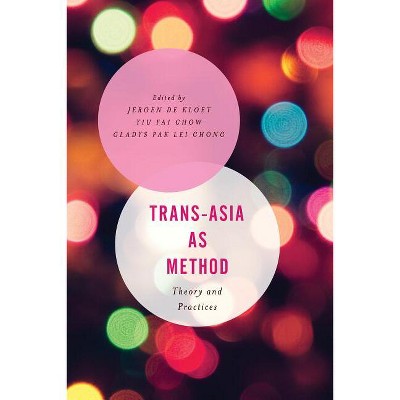 Trans-Asia as Method - (Asian Cultural Studies: Transnational and Dialogic Approache) by  Jeroen de Kloet & Yiu Fai Chow & Gladys Pak Lei Chong