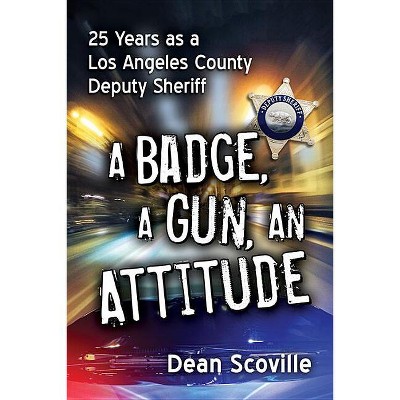 A Badge, a Gun, an Attitude - by  Dean Scoville (Paperback)