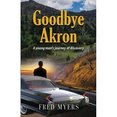 Goodbye Akron - by  Fred Myers (Paperback)