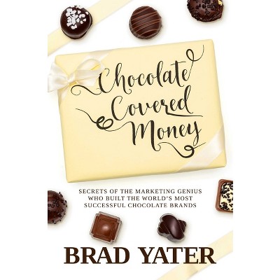 Chocolate Covered Money - by  Brad Yater (Hardcover)