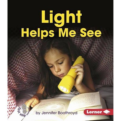 Light Helps Me See - (First Step Nonfiction -- Light and Sound) by  Jennifer Boothroyd (Paperback)