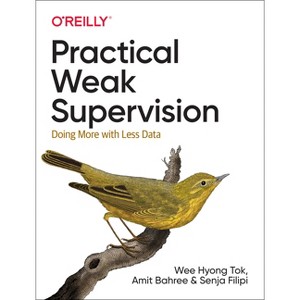Practical Weak Supervision - by  Wee Hyong Tok & Amit Bahree & Senja Filipi (Paperback) - 1 of 1