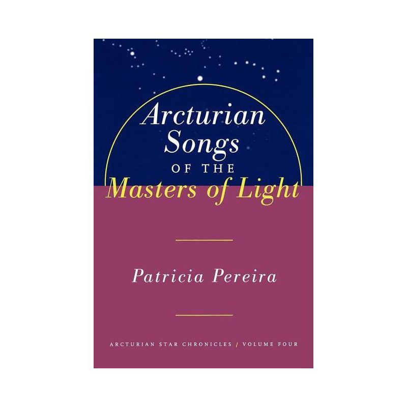 Arcturian Songs of the Masters of Light - (Arcturian Star Chronicles) by  Patricia Pereira (Paperback), 1 of 2