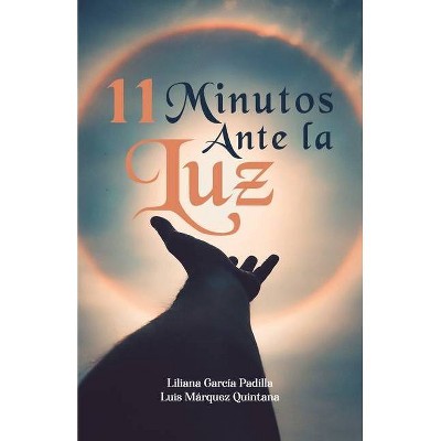 11 Minutos Ante la Luz - by  Liliana García Padilla & Luis Márquez Quintana (Paperback)