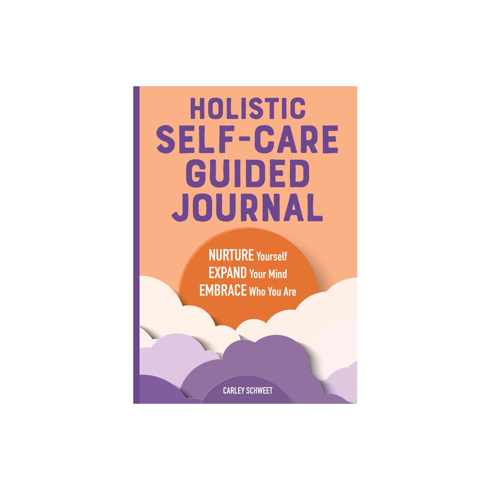 Holistic Self-Care Guided Journal - by Carley Schweet (Paperback)