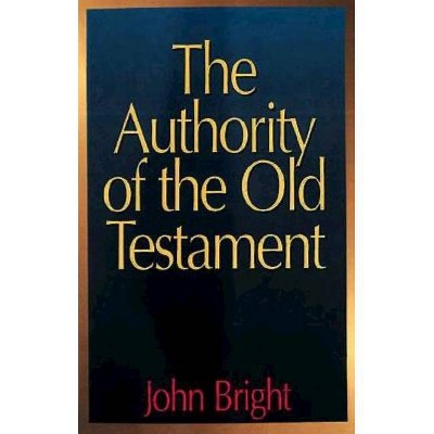 The Authority of the Old Testament - by  John Bright (Paperback)