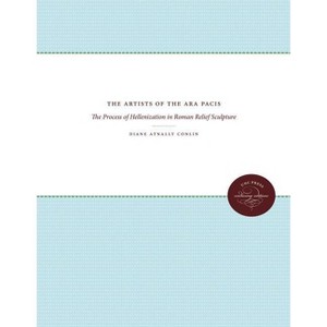 The Artists of the Ara Pacis - (Studies in the History of Greece and Rome) by  Diane Atnally Conlin (Paperback) - 1 of 1