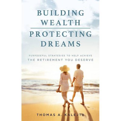 Building Wealth, Protecting Dreams - by  Thomas A Kalejta (Hardcover)