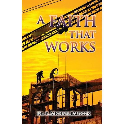 A Faith That Works - by  R Michael Baldock (Paperback)