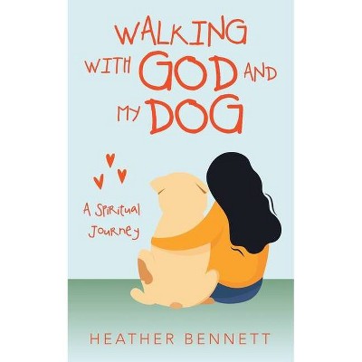 Walking with God and My Dog - by  Heather Bennett (Paperback)