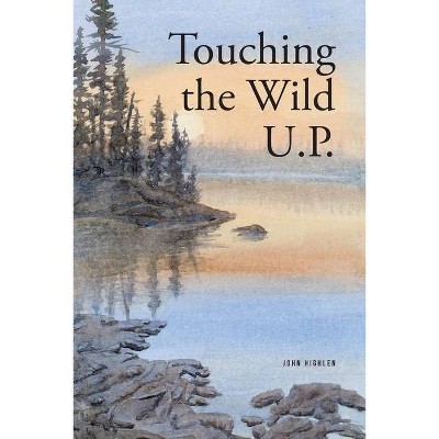 Touching the Wild UP - by  John Highlen (Paperback)