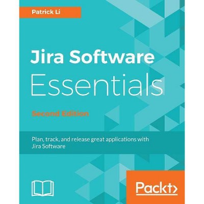 JIRA Software Essentials - Second Edition - by  Patrick Li (Paperback)