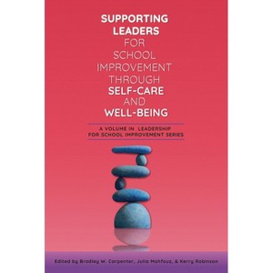 Supporting Leaders for School Improvement Through Self-Care and Well-Being - (Leadership for School Improvement) (Hardcover) - 1 of 1