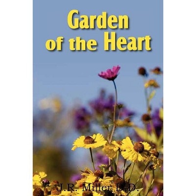 Garden of the Heart - by  J R Miller (Paperback)