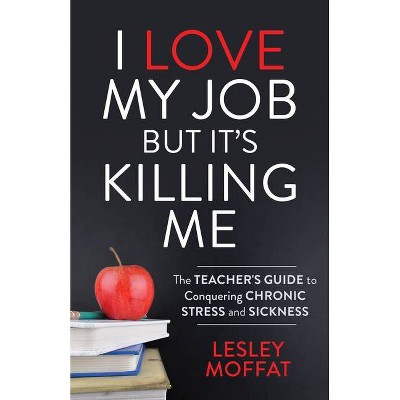 I Love My Job But It's Killing Me - by  Lesley Moffat (Paperback)