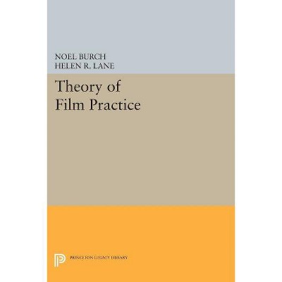 Theory of Film Practice - (Princeton Legacy Library) by  Noel Burch (Paperback)