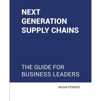 Next generation supply chains - by  Michel Fender (Paperback)