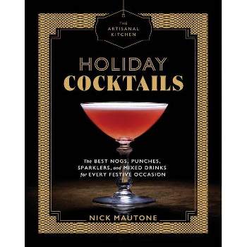 Holiday Cocktails : The Best Nogs, Punches, Sparklers, and Mixed Drinks for Every Festive Occasion - by Nick Mautone (Hardcover)