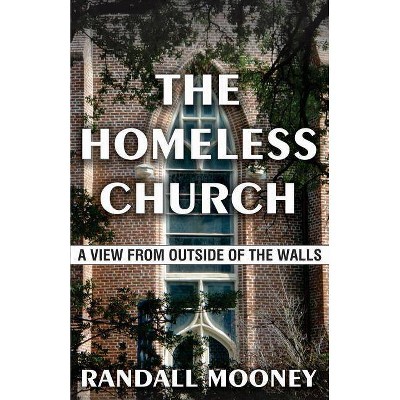 The Homeless Church - by  Randall Michael Mooney (Paperback)