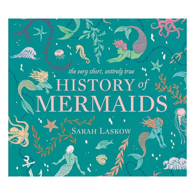 The Very Short, Entirely True History of Mermaids - by  Sarah Laskow (Hardcover), 1 of 2