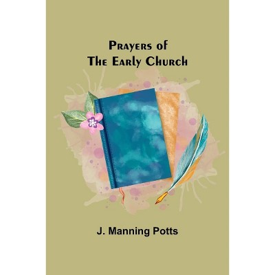 Prayers of the Early Church - by  J Manning Potts (Paperback)
