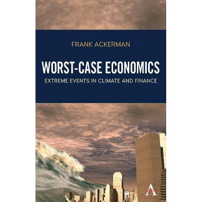 Worst-Case Economics - by  Frank Ackerman (Paperback)