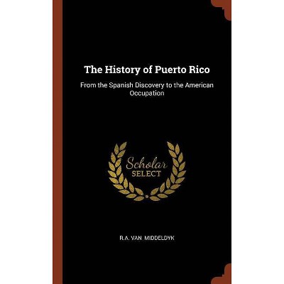 The History of Puerto Rico - by  R A Van Middeldyk (Hardcover)