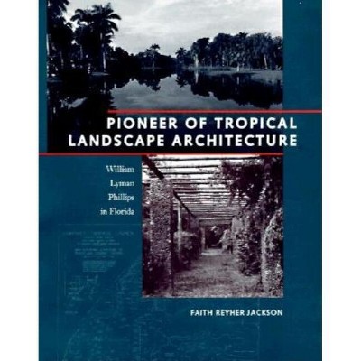 Pioneer of Tropical Landscape Architecture - by  Faith Reyher Jackson (Hardcover)
